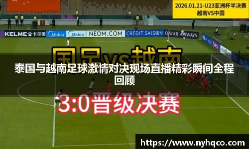 泰国与越南足球激情对决现场直播精彩瞬间全程回顾