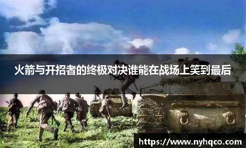 火箭与开招者的终极对决谁能在战场上笑到最后