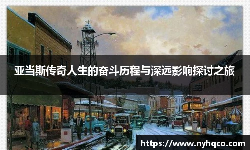 亚当斯传奇人生的奋斗历程与深远影响探讨之旅
