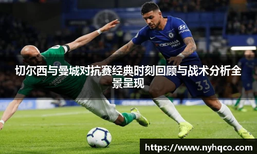 切尔西与曼城对抗赛经典时刻回顾与战术分析全景呈现