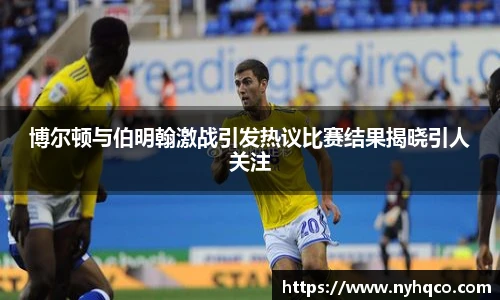 6T体育博尔顿与伯明翰激战引发热议比赛结果揭晓引人关注