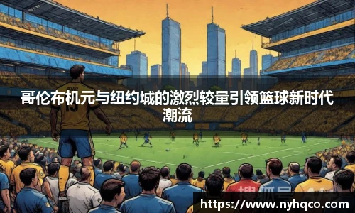 6T体育哥伦布机元与纽约城的激烈较量引领篮球新时代潮流