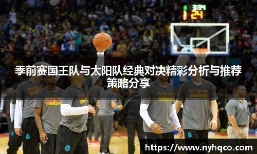 6T体育季前赛国王队与太阳队经典对决精彩分析与推荐策略分享